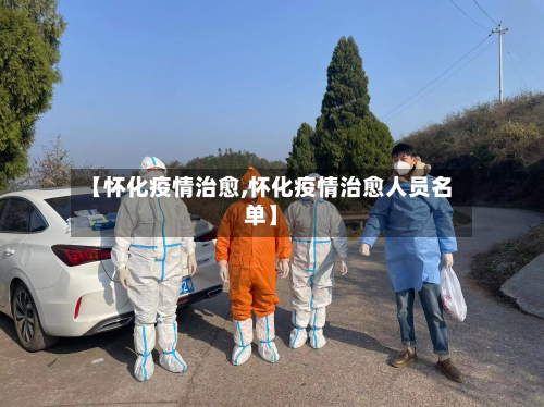 【怀化疫情治愈,怀化疫情治愈人员名单】