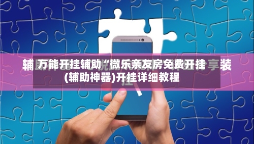 万能开挂辅助“微乐亲友房免费开挂(辅助神器)开挂详细教程-第1张图片