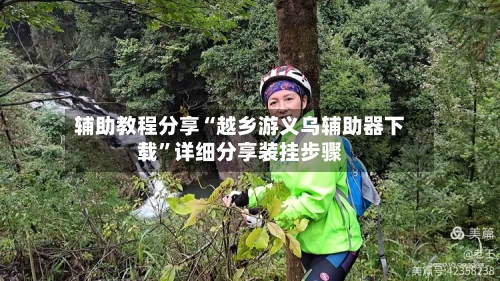 辅助教程分享“越乡游义乌辅助器下载”详细分享装挂步骤