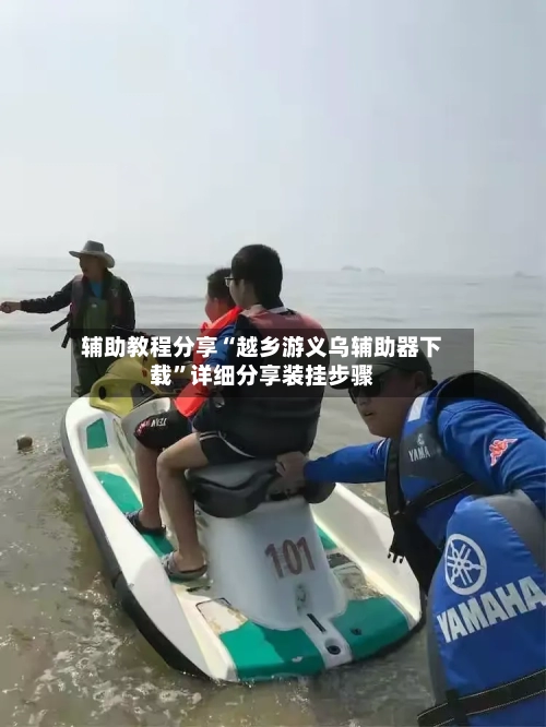 辅助教程分享“越乡游义乌辅助器下载”详细分享装挂步骤-第3张图片