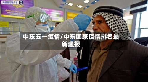 中东五一疫情/中东国家疫情排名最新通报