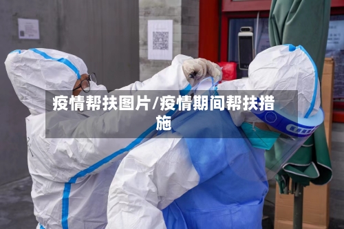 疫情帮扶图片/疫情期间帮扶措施