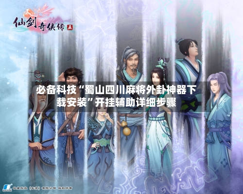 必备科技“蜀山四川麻将外卦神器下载安装”开挂辅助详细步骤