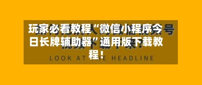 玩家必看教程“微信小程序今日长牌辅助器”通用版下载教程！