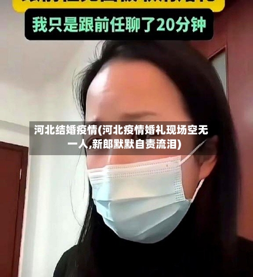 河北结婚疫情(河北疫情婚礼现场空无一人,新郎默默自责流泪)-第1张图片