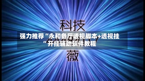 强力推荐“永和备厅透视脚本+透视挂”开挂辅助软件教程-第3张图片