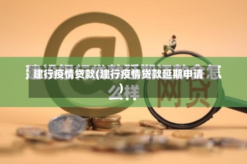 建行疫情贷款(建行疫情贷款延期申请)-第1张图片