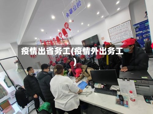疫情出省务工(疫情外出务工)