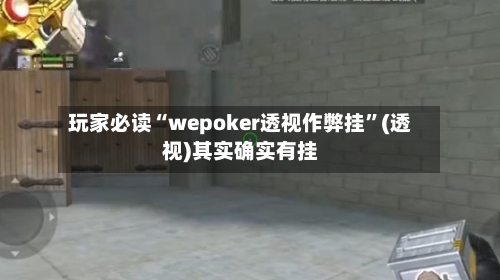 玩家必读“wepoker透视作弊挂”(透视)其实确实有挂-第2张图片