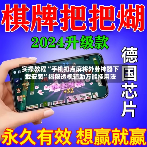 实操教程“手机扣点麻将外卦神器下载安装”揭秘透视辅助万能挂用法