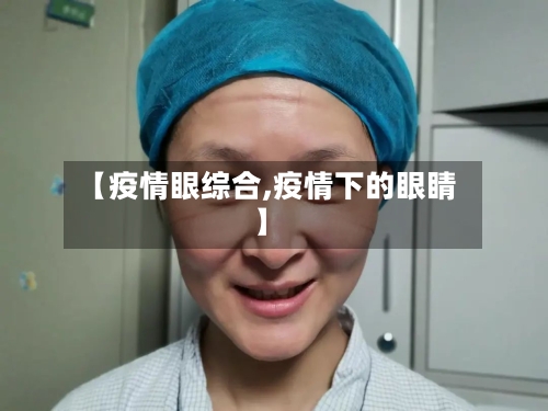 【疫情眼综合,疫情下的眼睛】-第1张图片