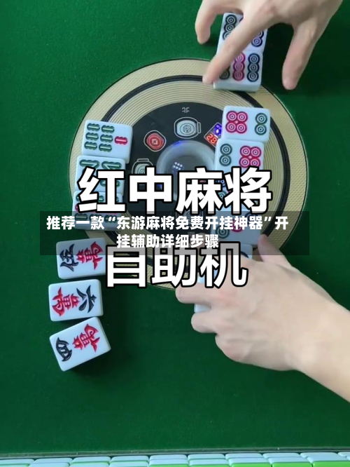 推荐一款“东游麻将免费开挂神器”开挂辅助详细步骤-第2张图片