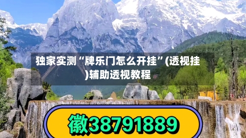 独家实测“牌乐门怎么开挂”(透视挂)辅助透视教程-第1张图片