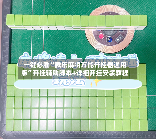 一键必胜“微乐麻将万能开挂器通用版”开挂辅助脚本+详细开挂安装教程-第1张图片