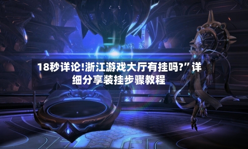 18秒详论!浙江游戏大厅有挂吗?”详细分享装挂步骤教程