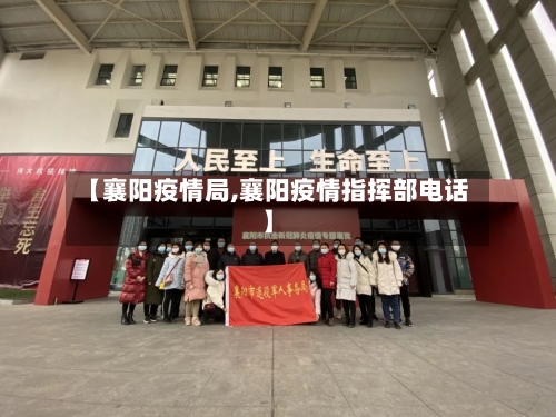 【襄阳疫情局,襄阳疫情指挥部电话】-第1张图片