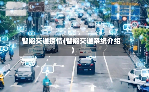 智能交通疫情(智能交通系统介绍)-第1张图片