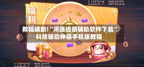 教程辅助!“闲逸碰胡辅助软件下载”科技辅助神器手机版教程