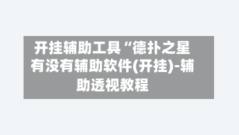 开挂辅助工具“德扑之星有没有辅助软件(开挂)-辅助透视教程