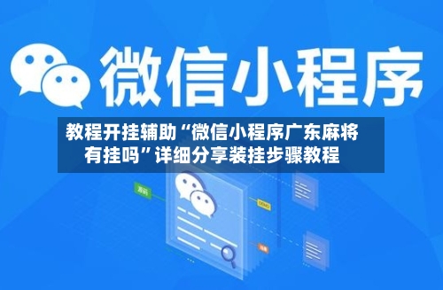 教程开挂辅助“微信小程序广东麻将有挂吗”详细分享装挂步骤教程