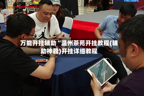 万能开挂辅助“温州茶苑开挂教程(辅助神器)开挂详细教程-第1张图片