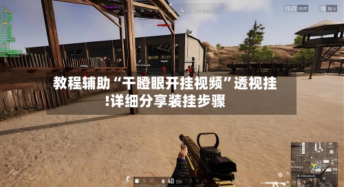 教程辅助“干瞪眼开挂视频”透视挂!详细分享装挂步骤