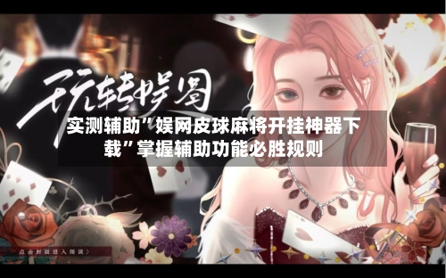 实测辅助”娱网皮球麻将开挂神器下载”掌握辅助功能必胜规则-第1张图片