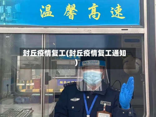 封丘疫情复工(封丘疫情复工通知)-第1张图片