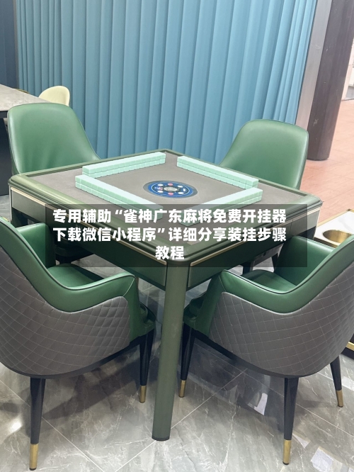 专用辅助“雀神广东麻将免费开挂器下载微信小程序”详细分享装挂步骤教程