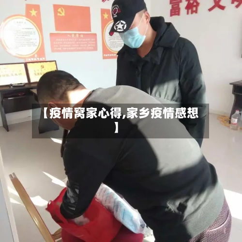 【疫情窝家心得,家乡疫情感想】