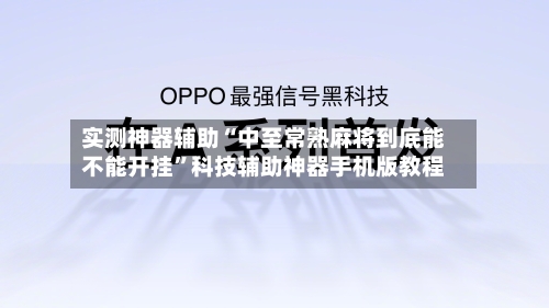 实测神器辅助“中至常熟麻将到底能不能开挂”科技辅助神器手机版教程