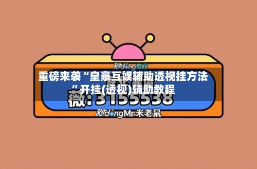 重磅来袭“皇豪互娱辅助透视挂方法	”开挂(透视)辅助教程-第2张图片