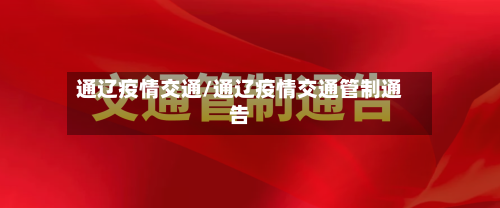 通辽疫情交通/通辽疫情交通管制通告-第2张图片