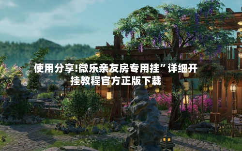 使用分享!微乐亲友房专用挂”详细开挂教程官方正版下载-第1张图片