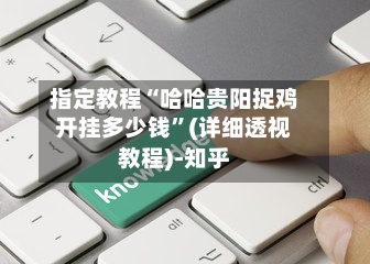 指定教程“哈哈贵阳捉鸡开挂多少钱”(详细透视教程)-知乎-第1张图片