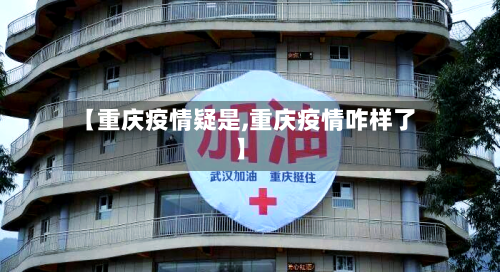 【重庆疫情疑是,重庆疫情咋样了】-第2张图片