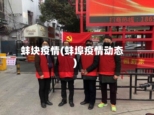 蚌块疫情(蚌埠疫情动态)