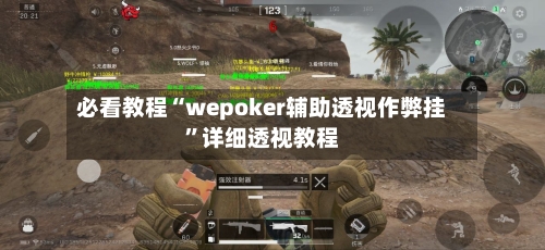 必看教程“wepoker辅助透视作弊挂”详细透视教程-第1张图片