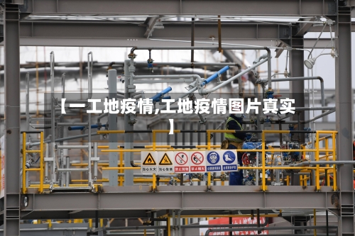 【一工地疫情,工地疫情图片真实】