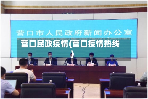 营口民政疫情(营口疫情热线)-第1张图片