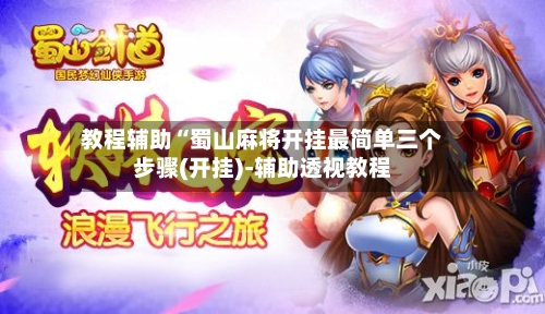 教程辅助“蜀山麻将开挂最简单三个步骤(开挂)-辅助透视教程-第1张图片