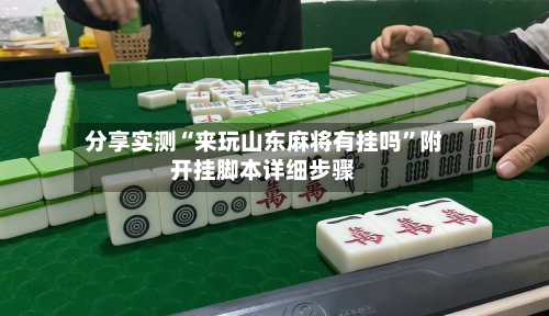 分享实测“来玩山东麻将有挂吗”附开挂脚本详细步骤