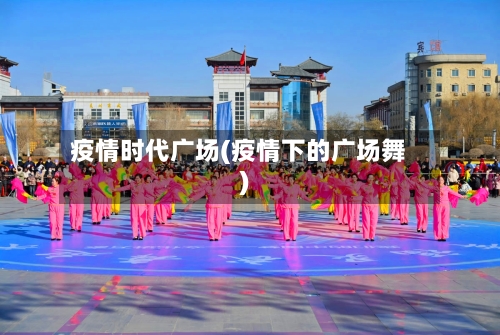 疫情时代广场(疫情下的广场舞)-第2张图片
