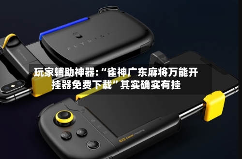 玩家辅助神器:“雀神广东麻将万能开挂器免费下载”其实确实有挂