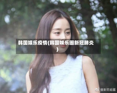 韩国娱乐疫情(韩国娱乐圈新冠肺炎)-第1张图片