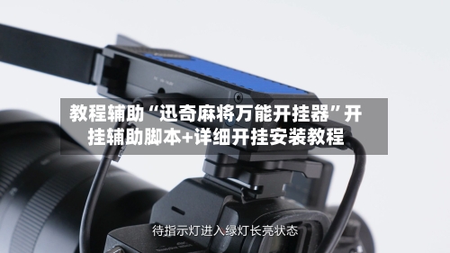 教程辅助“迅奇麻将万能开挂器	”开挂辅助脚本+详细开挂安装教程-第3张图片