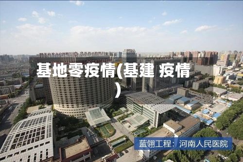 基地零疫情(基建 疫情)-第3张图片