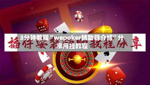 3分钟教程“wepoker辅助器介绍”分享用挂教程