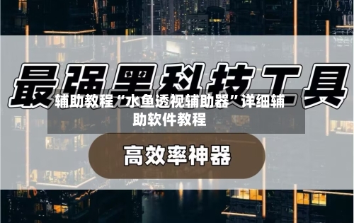 辅助教程“水鱼透视辅助器”详细辅助软件教程