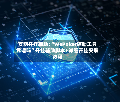 实测开挂辅助:“WePoker辅助工具靠谱吗”开挂辅助脚本+详细开挂安装教程-第2张图片